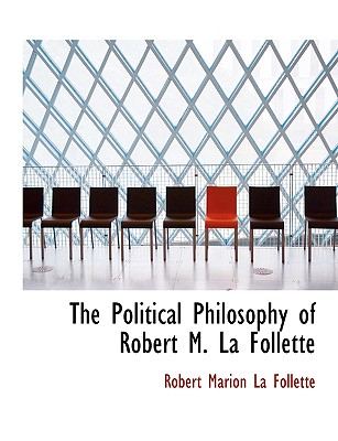 The Political Philosophy of Robert M. La Follette (Large Print Edition)