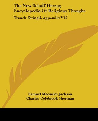 The New Schaff-Herzog Encyclopedia Of Religious Thought: Trench-Zwingli, Appendix V12