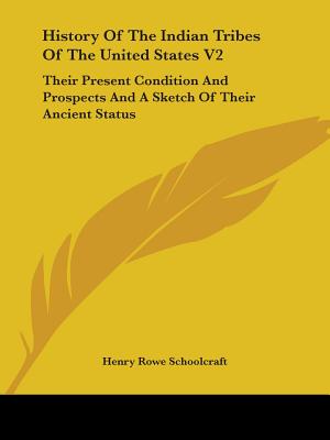 History Of The Indian Tribes Of The United States V2: Their Present Condition And Prospects And A Sketch Of Their Ancient Status