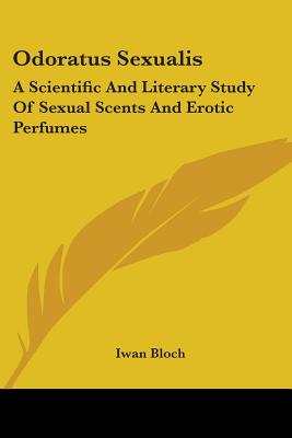 Odoratus Sexualis: A Scientific And Literary Study Of Sexual Scents And Erotic Perfumes