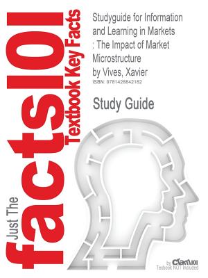 Studyguide for Information and Learning in Markets: The Impact of Market Microstructure by Vives, Xavier, ISBN 9780691127439