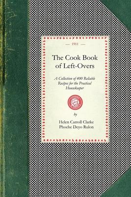 Cook Book of Left-Overs: A Collection of 400 Reliable Recipes for the Practical Housekeeper
