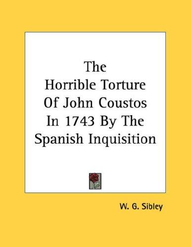 The Horrible Torture of John Coustos in 1743 by the Spanish Inquisition