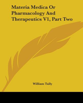 Materia Medica Or Pharmacology And Therapeutics V1, Part Two