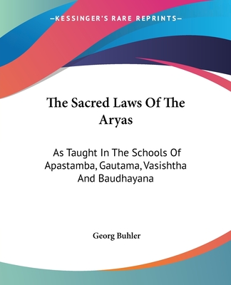 The Sacred Laws Of The Aryas: As Taught In The Schools Of Apastamba, Gautama, Vasishtha And Baudhayana