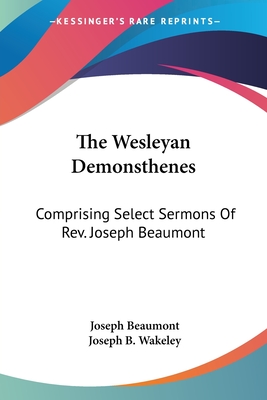 The Wesleyan Demonsthenes: Comprising Select Sermons Of Rev. Joseph Beaumont