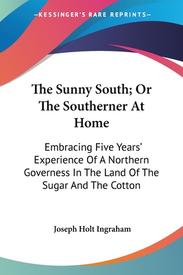 The Sunny South; Or The Southerner At Home: Embracing Five Years' Experience Of A Northern Governess In The Land Of The Sugar And The Cotton