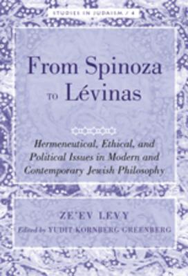 From Spinoza to Lévinas; Hermeneutical, Ethical, and Political Issues in Modern and Contemporary Jewish Philosophy