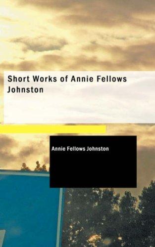 Short Works of Annie Fellows Johnston