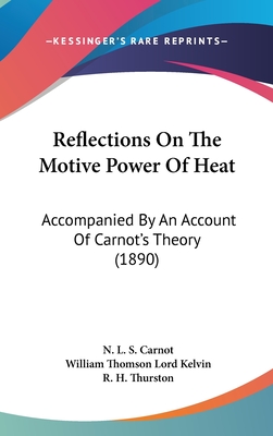 Reflections On The Motive Power Of Heat: Accompanied By An Account Of Carnot's Theory (1890)