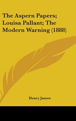 The Aspern Papers; Louisa Pallant; The Modern Warning (1888)