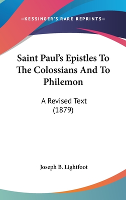 Saint Paul's Epistles To The Colossians And To Philemon: A Revised Text (1879)