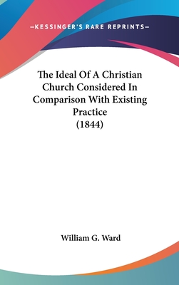 The Ideal of a Christian Church Considered in Comparison with Existing Practice (1844)