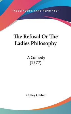 The Refusal Or The Ladies Philosophy: A Comedy (1777)