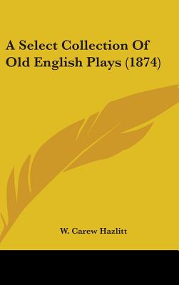 A Select Collection of Old English Plays (1874)