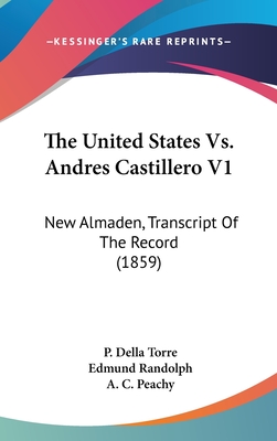 The United States Vs. Andres Castillero V1: New Almaden, Transcript Of The Record (1859)