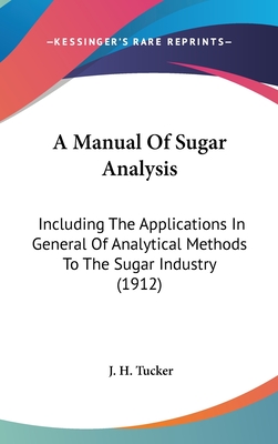 A Manual Of Sugar Analysis: Including The Applications In General Of Analytical Methods To The Sugar Industry (1912)