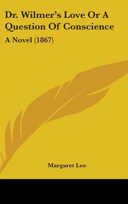 Dr. Wilmer's Love Or A Question Of Conscience: A Novel (1867)
