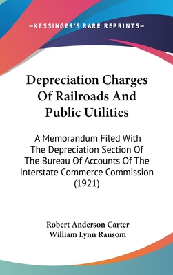 Depreciation Charges Of Railroads And Public Utilities: A Memorandum Filed With The Depreciation Section Of The Bureau Of Accounts Of The Interstate C