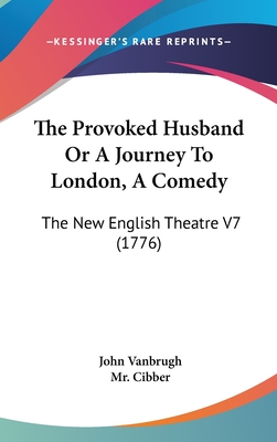 The Provoked Husband Or A Journey To London, A Comedy: The New English Theatre V7 (1776)