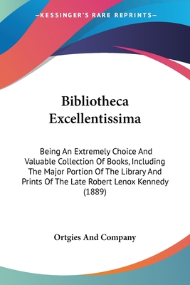 Bibliotheca Excellentissima: Being An Extremely Choice And Valuable Collection Of Books, Including The Major Portion Of The Library And Prints Of T