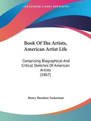 Book Of The Artists, American Artist Life: Comprising Biographical And Critical Sketches Of American Artists (1867)