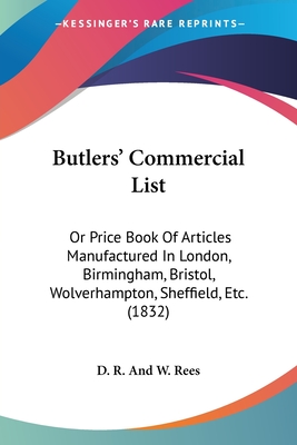 Butlers' Commercial List: Or Price Book Of Articles Manufactured In London, Birmingham, Bristol, Wolverhampton, Sheffield, Etc. (1832)