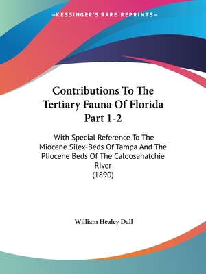 Contributions To The Tertiary Fauna Of Florida Part 1-2: With Special Reference To The Miocene Silex-Beds Of Tampa And The Pliocene Beds Of The Caloos