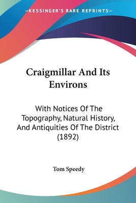 Craigmillar And Its Environs: With Notices Of The Topography, Natural History, And Antiquities Of The District (1892)