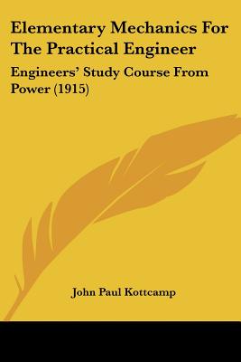 Elementary Mechanics For The Practical Engineer: Engineers' Study Course From Power (1915)