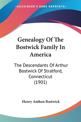 Genealogy Of The Bostwick Family In America: The Descendants Of Arthur Bostwick Of Stratford, Connecticut (1901)