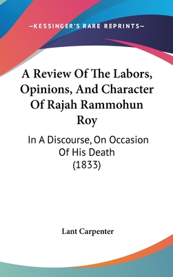 A Review of the Labors, Opinions, and Character of Rajah Rammohun Roy: In a Discourse, on Occasion of His Death (1833)