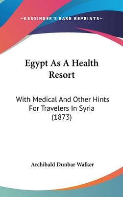 Egypt as a Health Resort: With Medical and Other Hints for Travelers in Syria (1873)