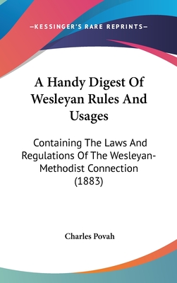 A Handy Digest of Wesleyan Rules and Usages: Containing the Laws and Regulations of the Wesleyan-Methodist Connection (1883)