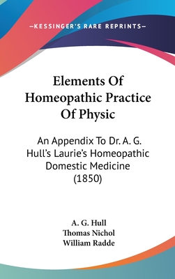 Elements Of Homeopathic Practice Of Physic: An Appendix To Dr. A. G. Hull's Laurie's Homeopathic Domestic Medicine (1850)