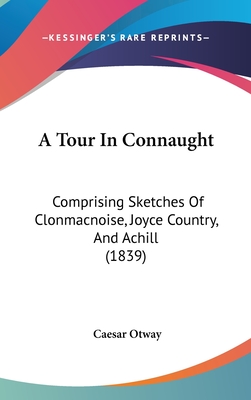 A Tour in Connaught: Comprising Sketches of Clonmacnoise, Joyce Country, and Achill (1839)