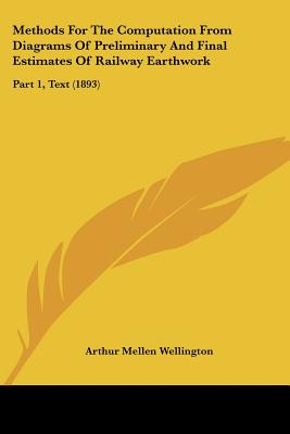 Methods For The Computation From Diagrams Of Preliminary And Final Estimates Of Railway Earthwork: Part 1, Text (1893)