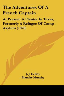 The Adventures of a French Captain: At Present a Planter in Texas, Formerly a Refugee of Camp Asylum (1878)