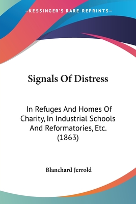 Signals Of Distress: In Refuges And Homes Of Charity, In Industrial Schools And Reformatories, Etc. (1863)