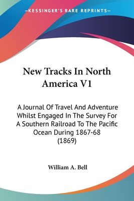 New Tracks In North America V1: A Journal Of Travel And Adventure Whilst Engaged In The Survey For A Southern Railroad To The Pacific Ocean During 186