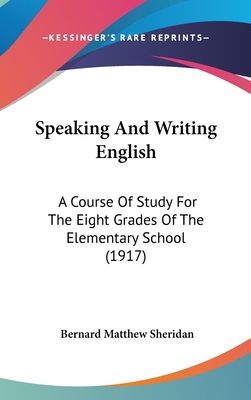 Speaking And Writing English: A Course Of Study For The Eight Grades Of The Elementary School (1917)