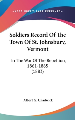 Soldiers Record Of The Town Of St. Johnsbury, Vermont: In The War Of The Rebellion, 1861-1865 (1883)