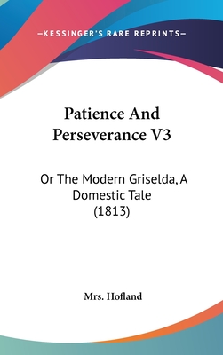 Patience and Perseverance V3: Or the Modern Griselda, a Domestic Tale (1813)