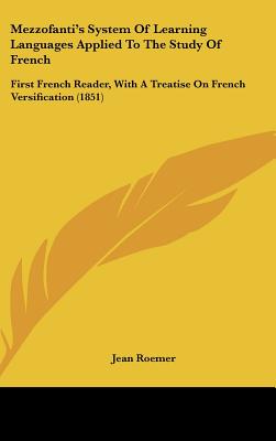Mezzofanti's System Of Learning Languages Applied To The Study Of French: First French Reader, With A Treatise On French Versification (1851)