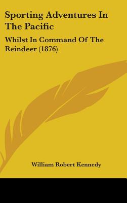 Sporting Adventures In The Pacific: Whilst In Command Of The Reindeer (1876)