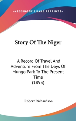 Story Of The Niger: A Record Of Travel And Adventure From The Days Of Mungo Park To The Present Time (1893)