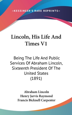 Lincoln, His Life And Times V1: Being The Life And Public Services Of Abraham Lincoln, Sixteenth President Of The United States (1891)