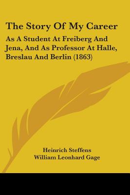 The Story Of My Career: As A Student At Freiberg And Jena, And As Professor At Halle, Breslau And Berlin (1863)