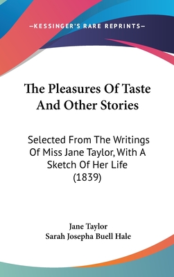 The Pleasures Of Taste And Other Stories: Selected From The Writings Of Miss Jane Taylor, With A Sketch Of Her Life (1839)