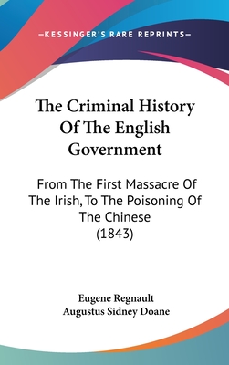 The Criminal History Of The English Government: From The First Massacre Of The Irish, To The Poisoning Of The Chinese (1843)